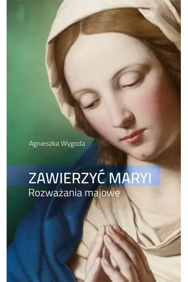 Zawierzyć Maryi. Rozważania majowe