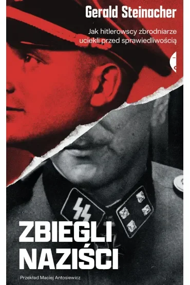 Zbiegli naziści. Jak hitlerowscy zbrodniarze uciekli przed sprawiedliwością