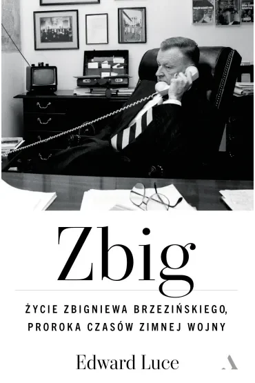 Zbig. Życie Zbigniewa Brzezińskiego proroka czasów zimnej wojny