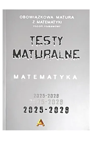 Zbiór testów i zadań maturalnych z matematyki 2025-2028. Poziom podstawowy