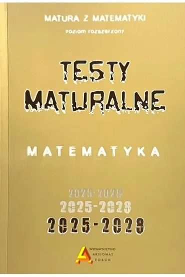 Zbiór testów i zadań maturalnych z matematyki 2025-2028. Poziom rozszerzony