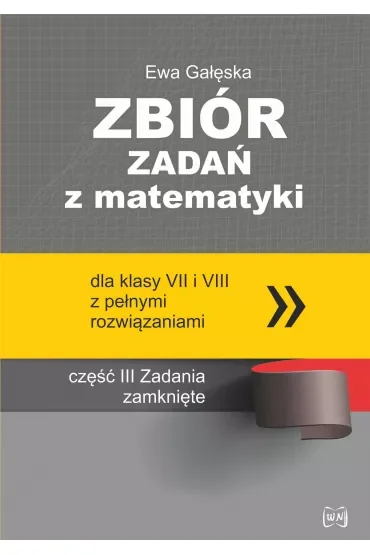 Zbiór zadań z matematyki z pełnymi rozwiązaniami dla klas VII i VIII. Zadania zamknięte