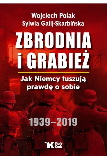 Zbrodnia i grabież. Jak Niemcy tuszują prawdę o sobie 1939 – 2019 (wydanie 2024)