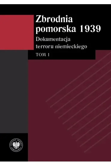 Zbrodnia pomorska 1939. Dokumentacja terroru niemieckiego. Tom 1
