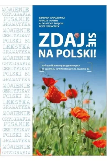 ZDAJ SIĘ NA POLSKI! Podręcznik kursowy przygotowujący do egzaminu certyfikatowego na poziomie B1