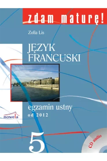 Zdam maturę 5. Język francuski. Egzamin ustny od 2012 + CD