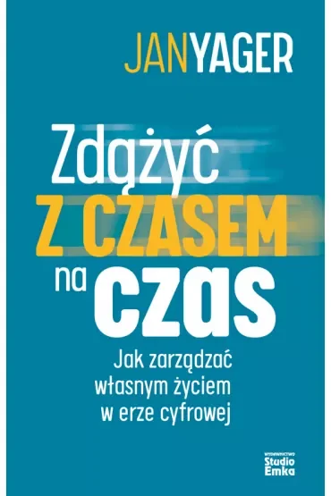 Zdążyć z czasem na czas. Jak zarządzać własnym życiem w erze cyfrowej