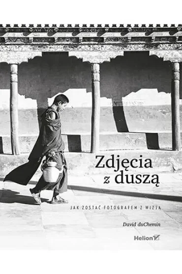 Zdjęcia z duszą. Jak zostać fotografem z wizją