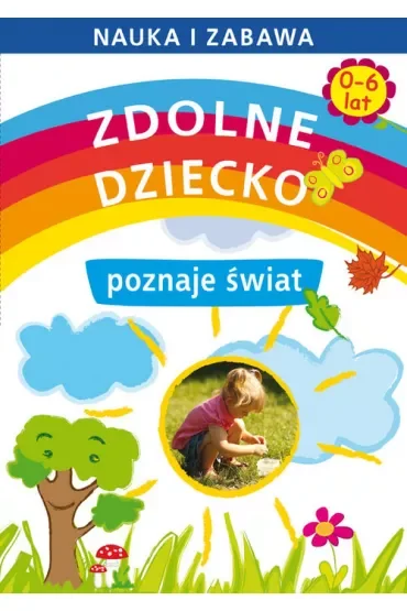 Zdolne dziecko poznaje świat. 0-6 lat