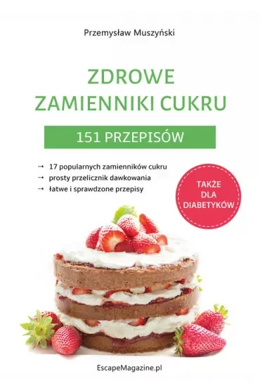 Zdrowe zamienniki cukru. 151 przepisów