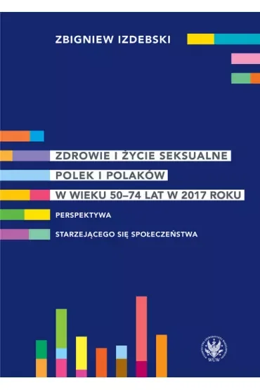 Zdrowie i życie seksualne Polek i Polaków w wieku 50-74 lat w 2017 roku Perspektywa starzejącego się społeczeństwa