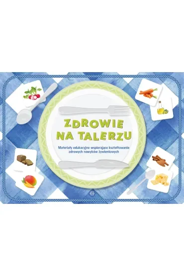 Zdrowie na talerzu Materiały edukacyjne wspierające kształtowanie zdrowych nawyków żywieniowych