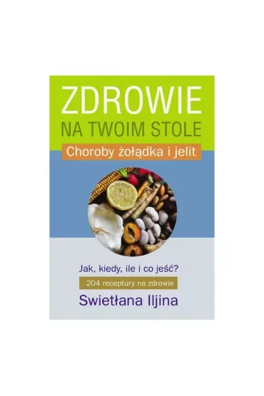 Zdrowie na twoim stole. Jak, kiedy, ile i co jeść? Choroby żołądka i jelit