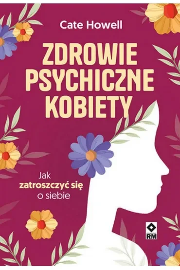 Zdrowie psychiczne kobiety. Jak zatroszczyć się o siebie
