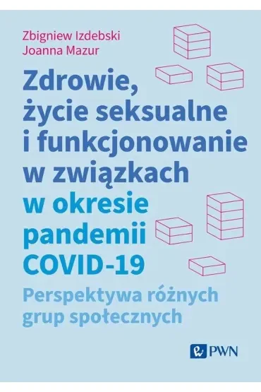 Zdrowie, życie seksualne i funkcjonowanie w związkach w okresie pandemii COVID-19. Perspektywa różnych grup społecznych