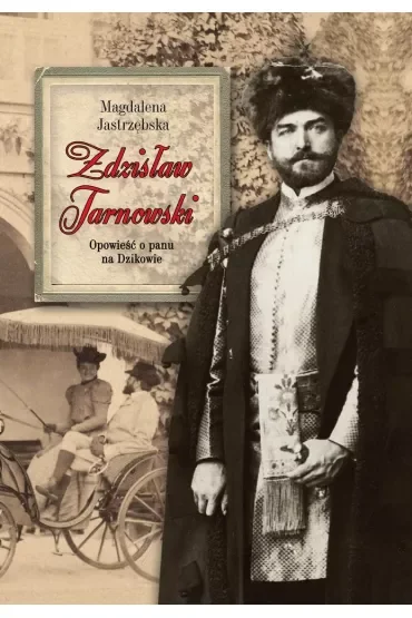 Zdzisław Tarnowski. Opowieść o panu na Dzikowie