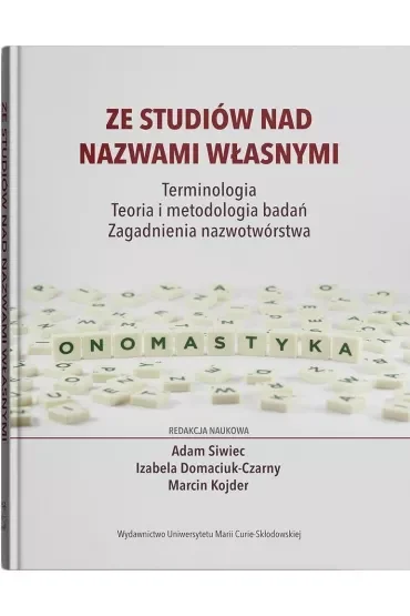 Ze studiów nad nazwami własnymi. Terminologia – Teoria i metodologia badań – Zagadnienia nazwotwórstwa
