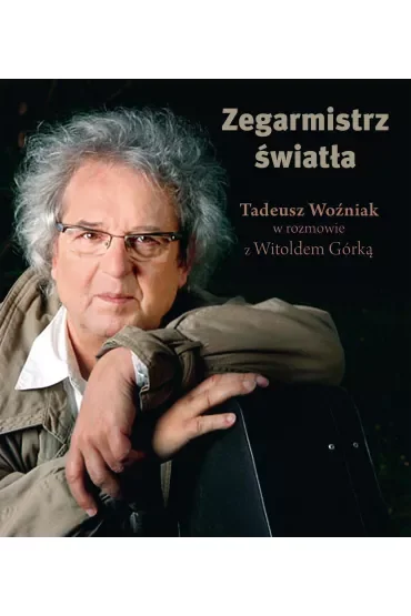 Zegarmistrz Światła Tadeusz Woźniak W Rozmowie Z W. Górką