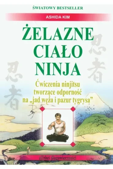 Żelazne ciało ninja. Ćwiczenia ninjitsu tworzące odporność na "jad węża i pazur tygrysa"