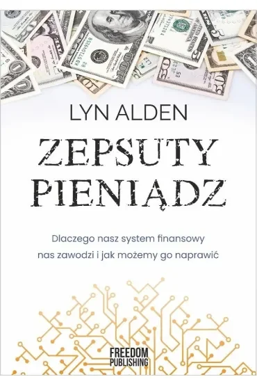 Zepsuty pieniądz. Dlaczego nasz system finansowy nas zawodzi i jak możemy go naprawić
