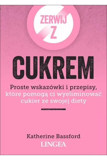Zerwij z cukrem. Proste wskazówki i przepisy, które pomogą ci wyeliminować cukier ze swojej diety