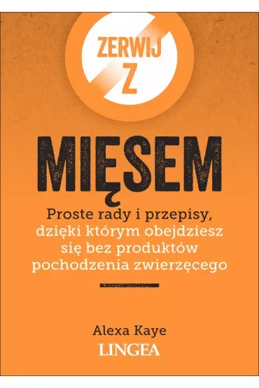 Zerwij z mięsem. Proste rady i przepisy, dzięki którym obejdziesz się bez produktów pochodzenia zwierzęcego