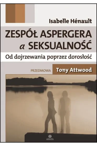 Zespół Aspergera a seksualność Od dojrzewania poprzez dorosłość