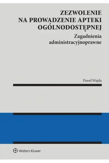 Zezwolenie na prowadzenie apteki ogólnodostępnej. Zagadnienia administracyjnoprawne