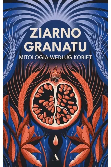Ziarno granatu. Mitologia według kobiet