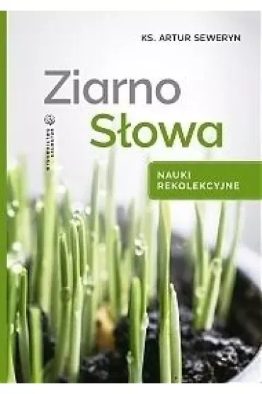 Ziarno Słowa. Nauki rekolekcyjne