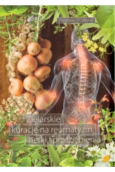 Zielarskie kuracje na reumatyzm, nerki i przeziębienia