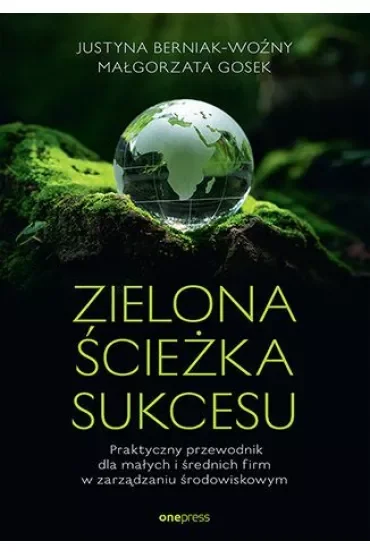Zielona ścieżka sukcesu. Praktyczny przewodnik dla małych i średnich firm w zarządzaniu środowiskowym