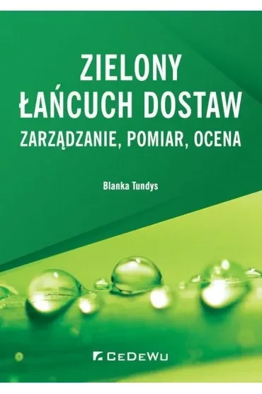 Zielony łańcuch dostaw. Zarządzanie, pomiar, ocena