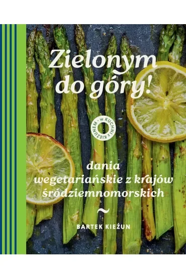 W kuchni z Kieżunem. Zielonym do góry! Dania wegetariańskie z krajów śródziemnomorskich
