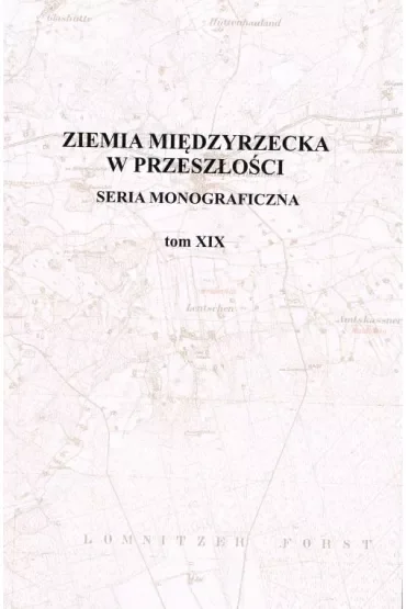 Ziemia Międzyrzecka w przeszłości. Tom XIX