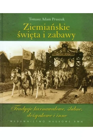 Ziemiańskie święta i zabawy. Tradycje karnawałowe, ślubne, dożynkowe i inne