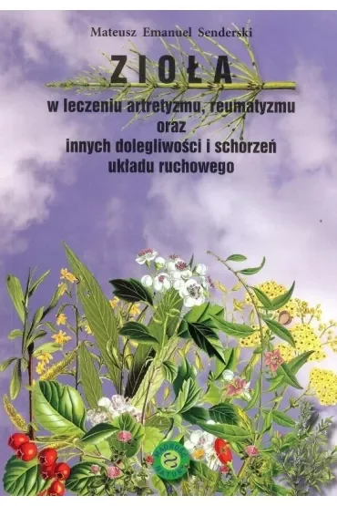 Zioła w leczeniu artretyzmu, reumatyzmu oraz innych dolegliwości i schorzeń układu ruchowego