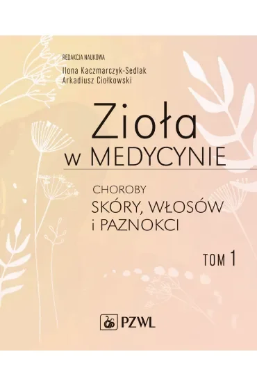 Zioła w medycynie. Choroby skóry, włosów i paznokci. Tom 1