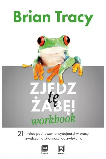 Zjedz tę żabę! Workbook. 21 metod podnoszenia wydajności w pracy i zwalczania skłonności do zwlekania