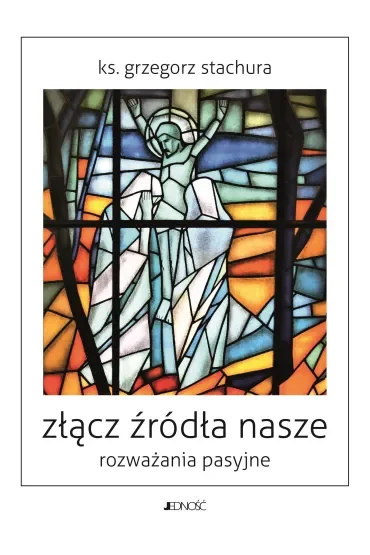 Złącz źródła nasze. Rozważania pasyjne