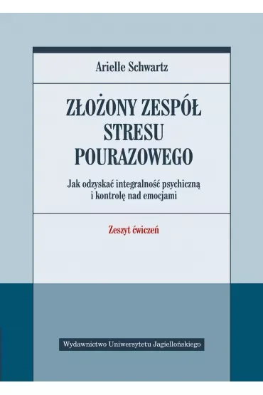 Złożony zespół stresu pourazowego. Jak odzyskać integralność psychiczną i kontrolę nad emocjami. Zeszyt ćwiczeń