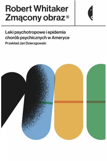 Zmącony obraz. Leki psychotropowe i epidemia chorób psychicznych w Ameryce