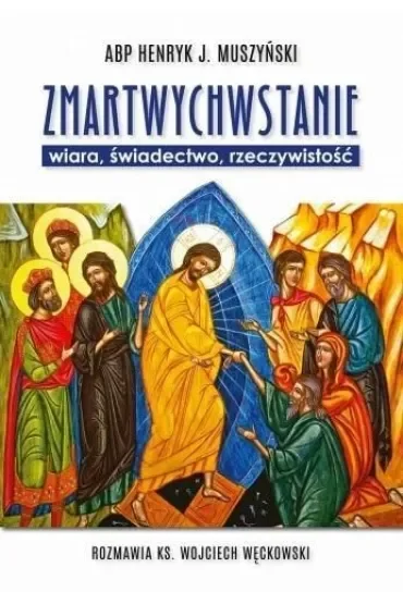 Zmartwychwstanie - wiara, świadectwo, rzeczywistość