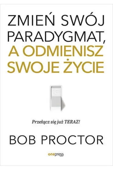 Zmień swój paradygmat, a odmienisz swoje życie