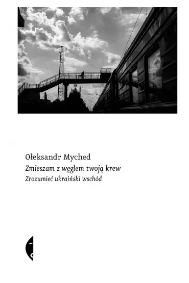 Zmieszam z węglem twoją krew. Zrozumieć ukraiński wschód