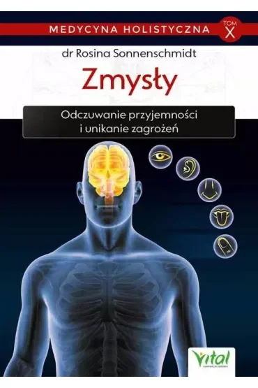 Zmysły. Odczuwanie przyjemności i unikanie zagrożeń. Medycyna holistyczna. Tom 10