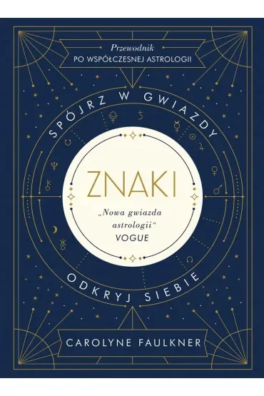 Znaki. Spójrz w gwiazdy. Okryj siebie. Przewodnik po współczesnej astrologii