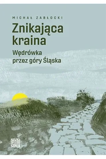 Znikająca kraina. Wędrówka przez góry Śląska