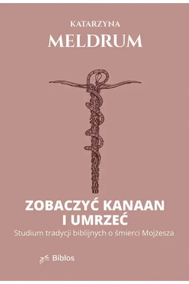 Zobaczyć Kanaan i umrzeć. Studium tradycji biblijnych o śmierci Mojżesza