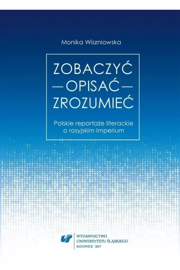 Zobaczyć opisać zrozumieć. Polskie reportaże literackie o rosyjskim imperium